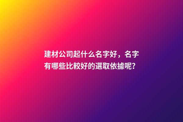 建材公司起什么名字好，名字有哪些比較好的選取依據呢？