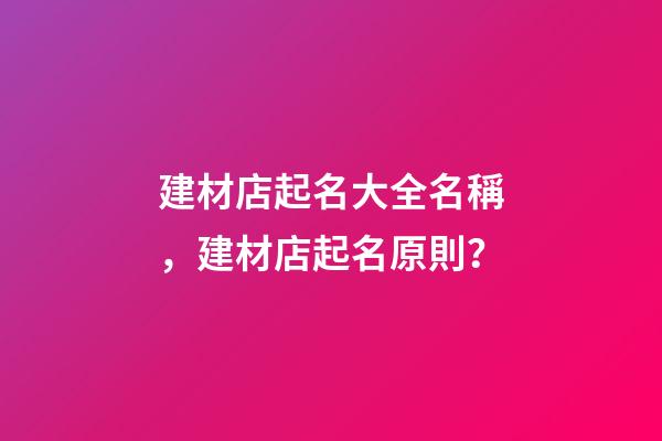 建材店起名大全名稱，建材店起名原則？-第1張-店鋪起名-玄機派