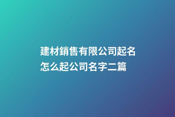 建材銷售有限公司起名怎么起公司名字二篇-第1張-公司起名-玄機(jī)派