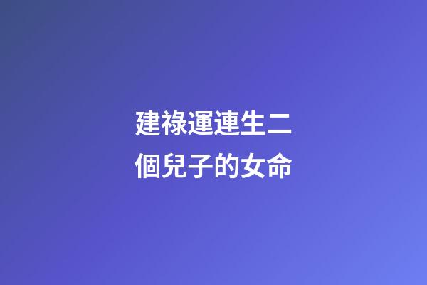建祿運連生二個兒子的女命