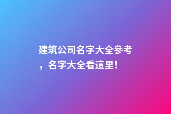 建筑公司名字大全參考，名字大全看這里！