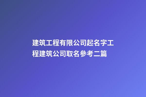 建筑工程有限公司起名字工程建筑公司取名參考二篇-第1張-公司起名-玄機(jī)派