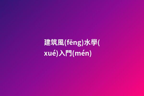 建筑風(fēng)水學(xué)入門(mén)
