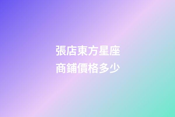 張店東方星座商鋪價格多少-第1張-星座運勢-玄機派