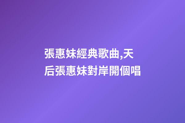 張惠妹經典歌曲,天后張惠妹對岸開個唱-第1張-觀點-玄機派