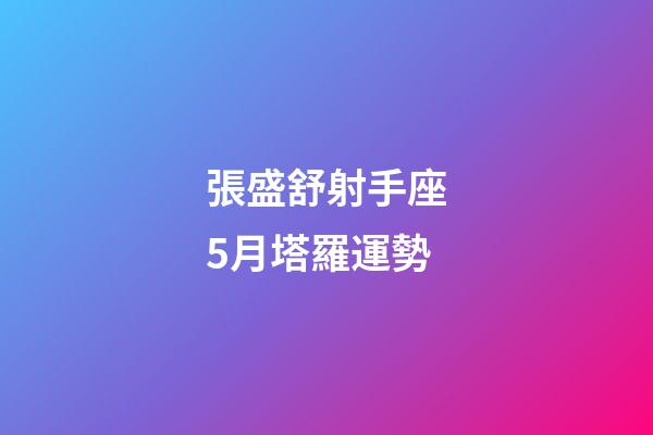張盛舒射手座5月塔羅運勢-第1張-星座運勢-玄機派