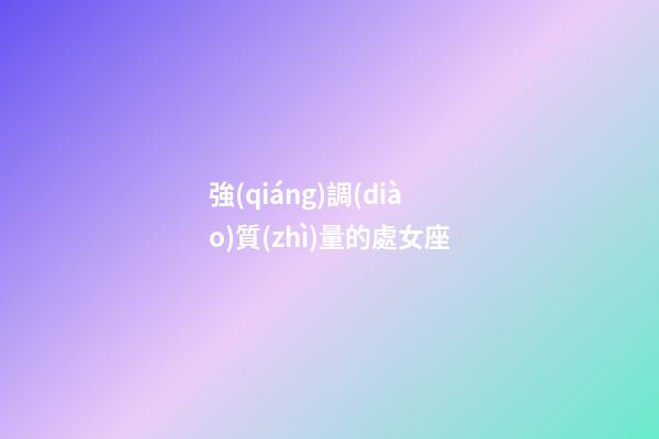 強(qiáng)調(diào)質(zhì)量的處女座-第1張-星座運(yùn)勢-玄機(jī)派