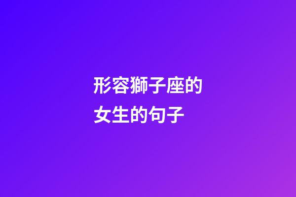 形容獅子座的女生的句子-第1張-星座運勢-玄機派