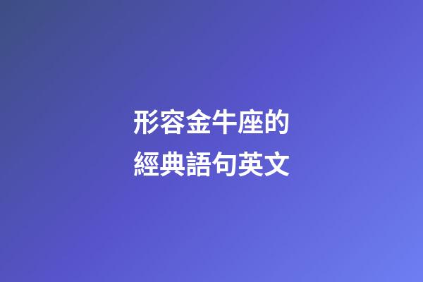形容金牛座的經典語句英文-第1張-星座運勢-玄機派