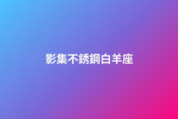 影集不銹鋼白羊座-第1張-星座運勢-玄機派