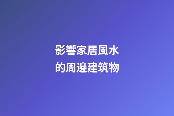 影響家居風水的周邊建筑物
