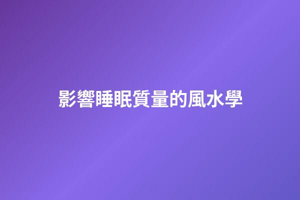 影響睡眠質量的風水學