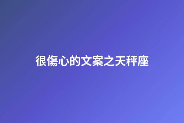 很傷心的文案之天秤座-第1張-星座運勢-玄機派