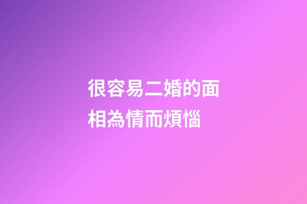 很容易二婚的面相為情而煩惱