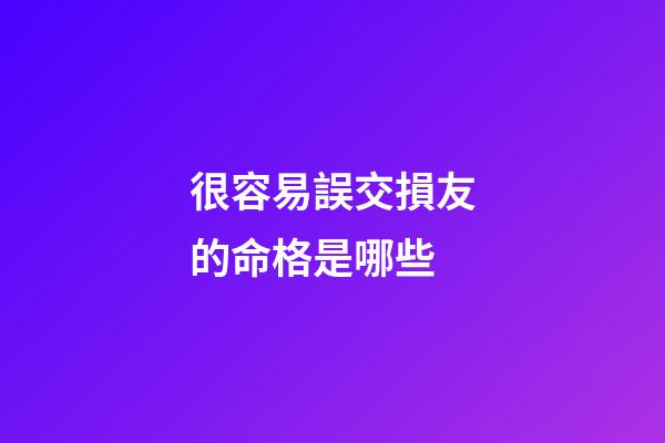 很容易誤交損友的命格是哪些