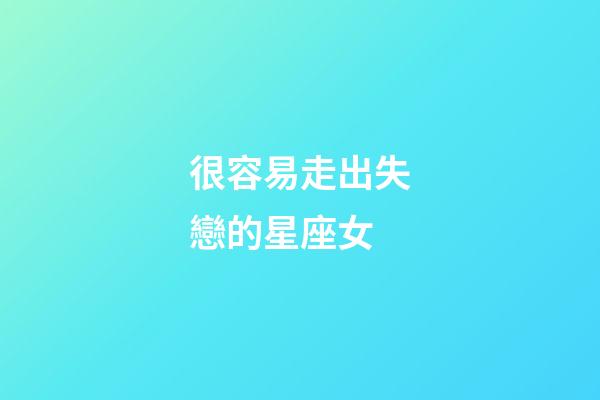 很容易走出失戀的星座女-第1張-星座運(yùn)勢(shì)-玄機(jī)派