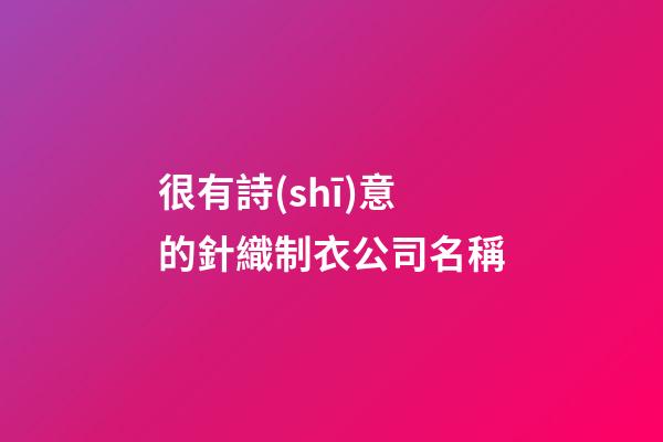 很有詩(shī)意的針織制衣公司名稱-第1張-公司起名-玄機(jī)派