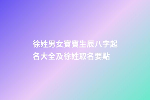 徐姓男女寶寶生辰八字起名大全及徐姓取名要點