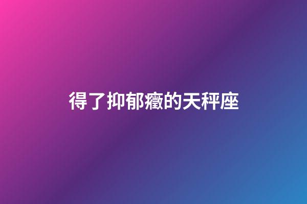 得了抑郁癥的天秤座-第1張-星座運勢-玄機派