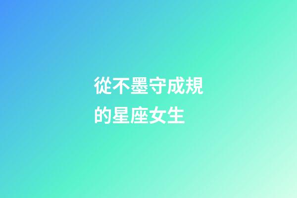 從不墨守成規的星座女生-第1張-星座運勢-玄機派