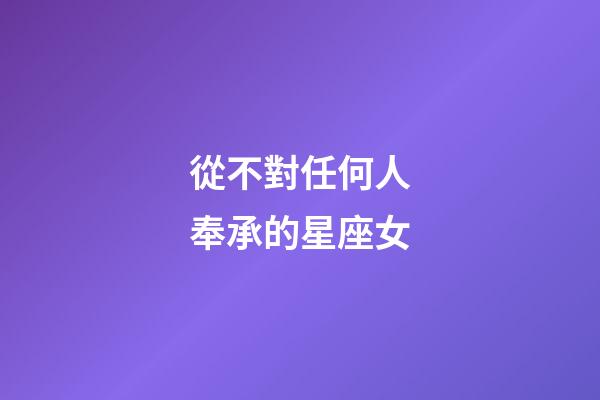 從不對任何人奉承的星座女-第1張-星座運勢-玄機派