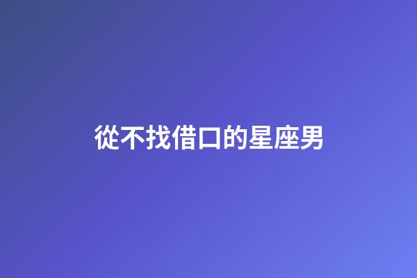 從不找借口的星座男-第1張-星座運勢-玄機派