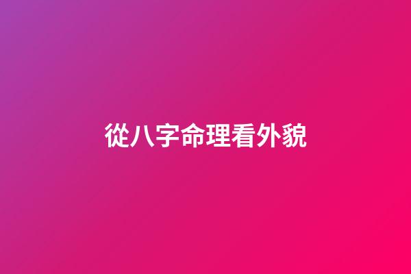從八字命理看外貌