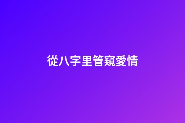 從八字里管窺愛情
