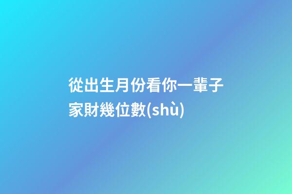 從出生月份看你一輩子家財幾位數(shù)