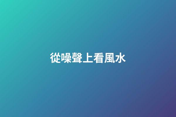 從噪聲上看風水