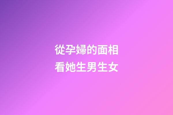 從孕婦的面相看她生男生女