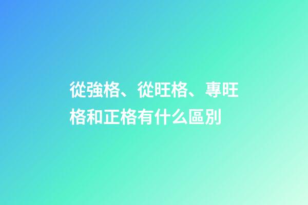 從強格、從旺格、專旺格和正格有什么區別