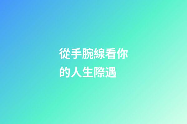從手腕線看你的人生際遇