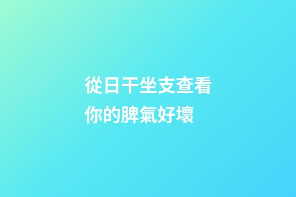 從日干坐支查看你的脾氣好壞