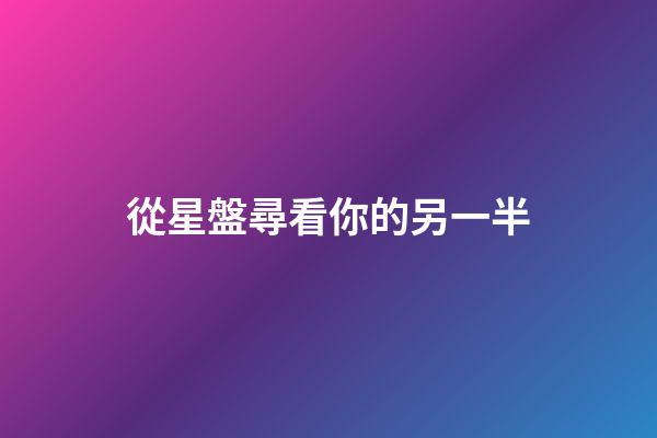 從星盤尋看你的另一半-第1張-星座運(yùn)勢-玄機(jī)派