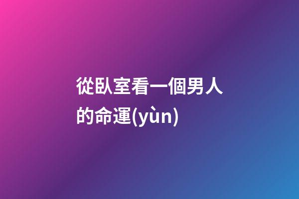 從臥室看一個男人的命運(yùn)