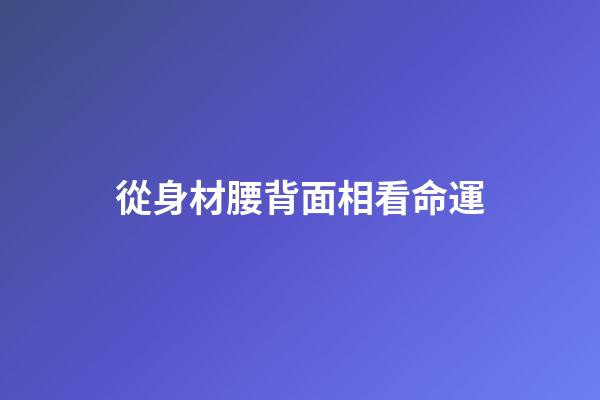 從身材腰背面相看命運