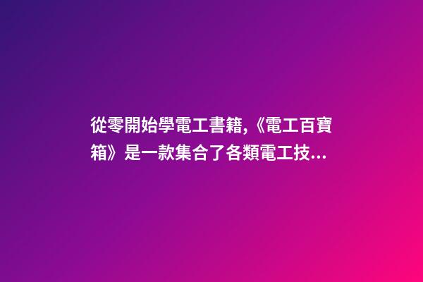 從零開始學電工書籍,《電工百寶箱》是一款集合了各類電工技術資料的一款手機學習軟件-第1張-觀點-玄機派