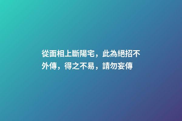 從面相上斷陽宅，此為絕招不外傳，得之不易，請勿妄傳