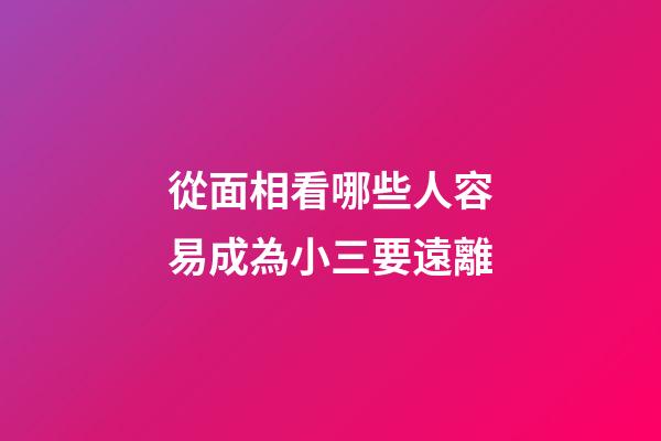 從面相看哪些人容易成為小三要遠離