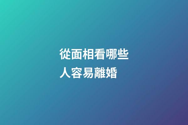 從面相看哪些人容易離婚