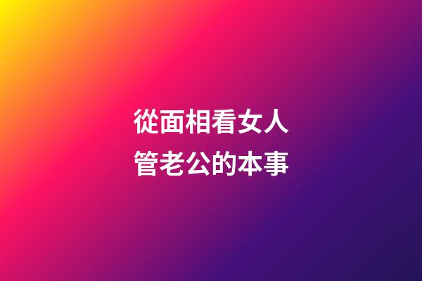 從面相看女人管老公的本事