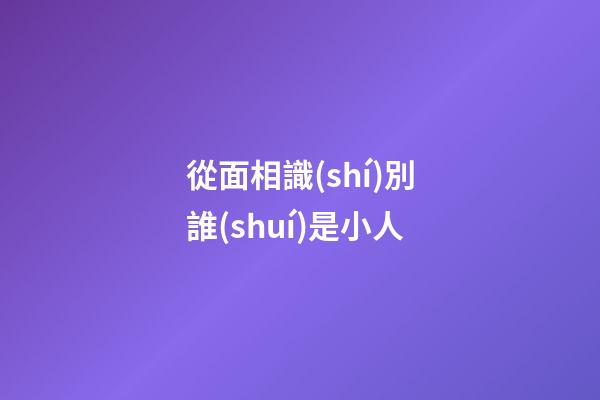 從面相識(shí)別誰(shuí)是小人