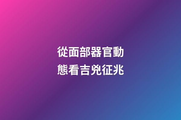 從面部器官動態看吉兇征兆