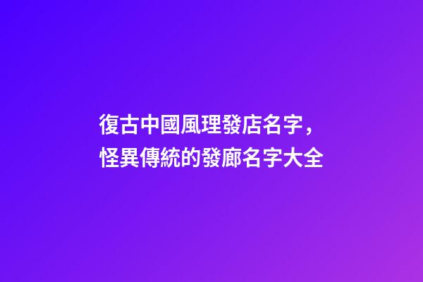 復古中國風理發店名字，怪異傳統的發廊名字大全-第1張-店鋪起名-玄機派