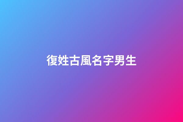 復姓古風名字男生(復姓古風名字男生網名)-第1張-男孩起名-玄機派