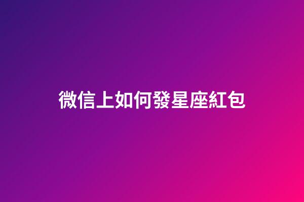 微信上如何發星座紅包-第1張-星座運勢-玄機派