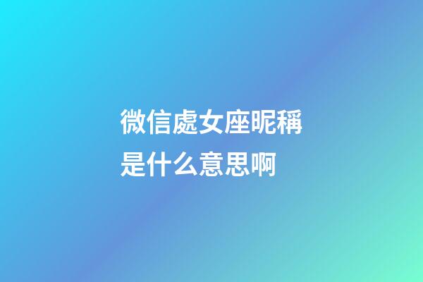微信處女座昵稱是什么意思啊-第1張-星座運勢-玄機派