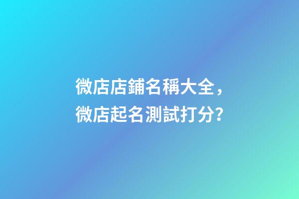 微店店鋪名稱大全，微店起名測試打分？