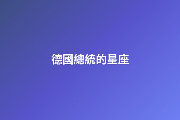 德國總統的星座-第1張-星座運勢-玄機派